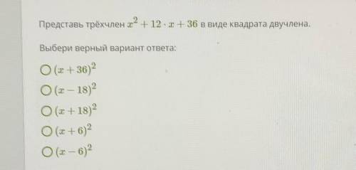 Представь трёхчлен - - 12 - + 36 в виде квадрата двучлена. Выбери верный вариант ответа:О(х+36) 2О(х