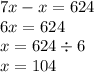 7x - x = 624 \\ 6x = 624 \\ x = 624 \div 6 \\ x = 104