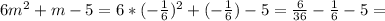 6m^2+m-5=6*(-\frac{1}{6} )^2+(-\frac{1}{6})-5=\frac{6}{36} -\frac{1}{6} -5=