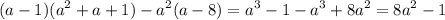 \displaystyle(a-1)(a^2+a+1)-a^2(a-8)=a^3-1-a^3+8a^2=8a^2-1