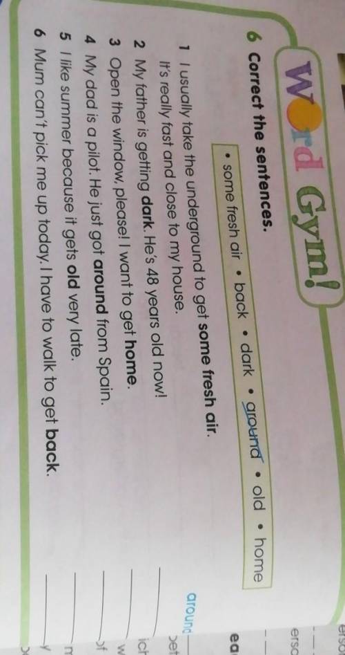 6 Correct the sentences. homedarksome fresh air backoldaround1 Tusually take the underground to get.