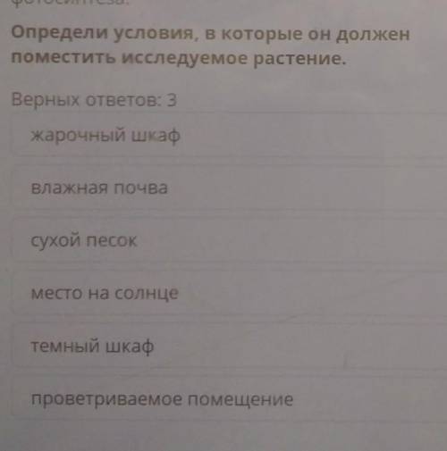 Определи условия, в которые он должен поместить исследуемое растение.Верных ответов: 3жарочный шкафВ