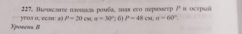 227. Вычислите площадь ромба, зная его периметр Ри острый угол а, если: а) P= 20 см, а = 30°; б) P=