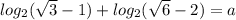 log_{2}( \sqrt{3} - 1) + log_{2}( \sqrt{6} - 2) = a