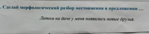 Сделай морфологический разбор местоимения в предложении... Летом на даче у меня появились новые друз