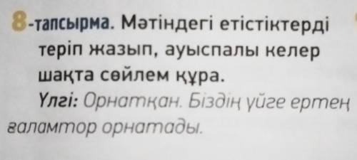 8-тапсырма. Мәтіндегі етістіктерді теріп жазып, ауыспалы келершақта сөйлем құра.Үлгі: Орнатқан. Бізд