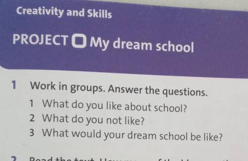 Creativity and Skills PROJECT O My dream school1Work in groups. Answer the questions.1 What do you l