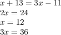 x + 13 = 3x - 11 \\ 2x = 24 \\ x = 12 \\ 3x = 36