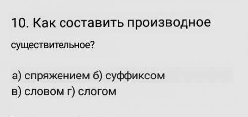 10.Туынды зат есім қалай жасалады? а) жалғау арқылы ә) жұрнақ арқылы б)сөз арқылы в) буын арқылы​