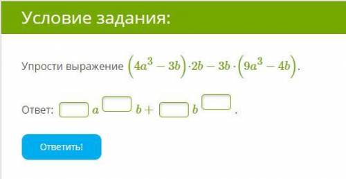 Упрости выражение (4a3−3b)⋅2b−3b⋅(9a3−4b).