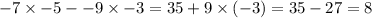 - 7 \times - 5 - - 9 \times - 3 = 35 + 9 \times ( - 3) = 35 - 27 = 8