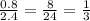 \frac{0.8}{2.4} = \frac{8}{24} = \frac{1}{3}