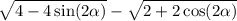 \sqrt{4 - 4 \sin(2 \alpha )} - \sqrt{2 + 2 \cos(2 \alpha ) }