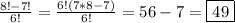 \frac{8!-7!}{6!}=\frac{6!(7*8-7)}{6!}=56-7=\boxed{49}