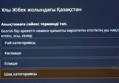 Ұлы Жібек жолындағы Қазақстан Анықтамаға сәйкес терминді тап.Белгілі бір әрекетті немесе қалыпты көр