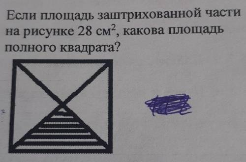 Если площадь заштрихованной частина рисунке 28 см, какова площадьполного квадрата?​