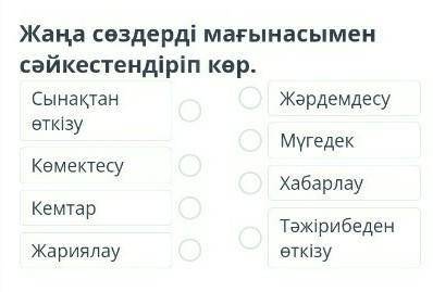 Жаңа сөздерді мағынасымен сәйкестендіріп көр Сынақтан​