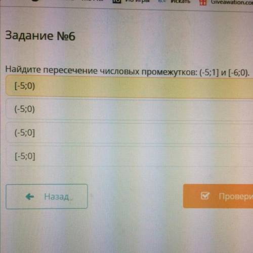 Задание No6 Найдите пересечение числовых промежутков: (-5;1] и [-5;0). [-5;0) (-5;0) (-5;0] [-5;0] я