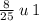 \frac{8}{25} \: u \: 1