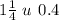 1 \frac{1}{4} \: u \: \: 0.4