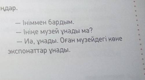 3-тапсырма. Диалогты рөлге бөліп оқыңдар Батырхан, сен бүгін қайда бар-дың? Орталық музейге бардым.