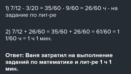 Ваня 7/12 ч потратил на выполнение задания по математике,что на 3/20 больше,чем он потратил на задан