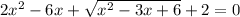 2x ^{2} - 6x + \sqrt{x {}^{2} - 3x + 6 } + 2 = 0