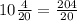 10 \frac{4}{20} = \frac{204}{20}