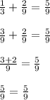 \frac{1}{3} +\frac{2}{9}=\frac{5}{9} \\\\\frac{3}{9} +\frac{2}{9}=\frac{5}{9}\\\\\frac{3+2}{9}=\frac{5}{9}\\\\\frac{5}{9}=\frac{5}{9}