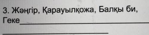 Тарихи кайраткерлердын есымдерын не бырыктыреды? Жангыр,Карауылкожа,Балку би,Геке ​