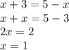 x + 3 = 5 - x \\ x + x = 5 - 3 \\ 2x = 2 \\ x = 1