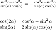 \frac{ { \sin }^{2} \alpha - { \cos}^{2} \alpha }{ \sin( \alpha ) \cos( \alpha ) } = - \frac{ { \cos }^{2} \alpha - { \sin}^{2} \alpha }{ \sin( \alpha ) \cos( \alpha ) } \\ \\ \\ \cos( 2\alpha ) = { \cos }^{2} \alpha - \sin ^{2} \alpha \\ \sin(2 \alpha ) = 2 \sin( \alpha ) \cos( \alpha )