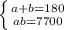 \left \{ {{a + b=180} \atop {ab=7700}} \right.