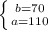 \left \{ {{b=70} \atop {a=110}} \right.