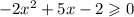 - 2x {}^{2} + 5x - 2 \geqslant 0