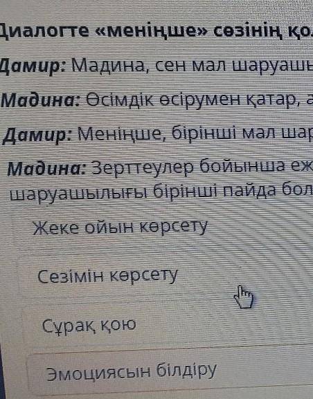 Диалогте меніңше сөзінің қолданылу мақсатын анықта.Жеке ойын көрсету, Сезімін көрсету, Сұрақ қою, Эм