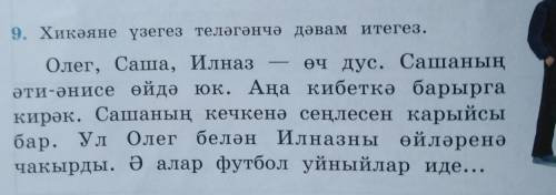 не могу справиться, тут надо продолжить 2-3 предложениями на татарском)))