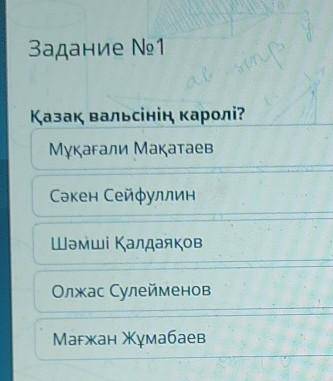 Задание No1 Қазақ вальсінің каролі?Мұқағали МақатаевСәкен СейфуллинШәмші ҚалдаяқовОлжас СулейменовМа