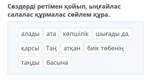 Сөздерді ретімен қойып, ыңғайлас салалас құрмалас сөйлем құра.​