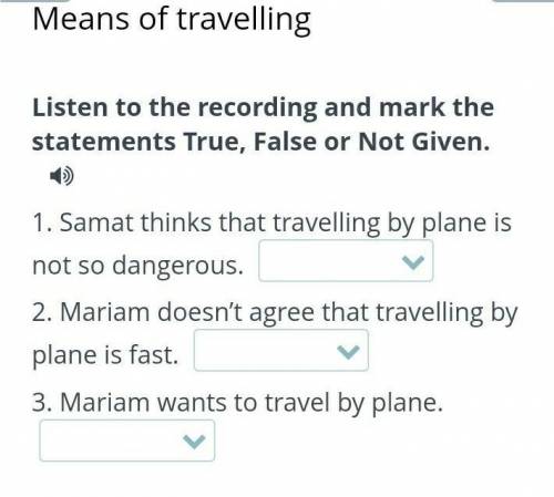 1. Samat thinks that travelling by plane is not so dangerous.  2. Mariam doesn’t agree that travelli