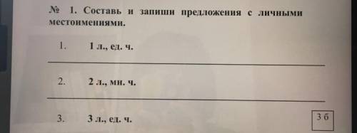 № 1. Составь и запиши предложения с личными местоимениями. 1. 1 л., ед. ч. 2. 2 л., мн. ч. 3 б 3. 3