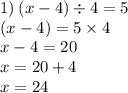 1) \: (x - 4) \div 4 = 5 \\ \: \: \: \: \: (x - 4) = 5 \times 4 \\ x - 4 = 20 \: \: \\ x = 20 + 4 \: \: \\ x = 24 \: \: \: \: \: \: \: \: \: