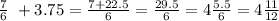 \frac{7}{6}\ + 3.75=\frac{7+22.5}{6}=\frac{29.5}{6}=4\frac{5.5}{6}=4\frac{11}{12}