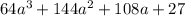 64a^3+144a^2+108a+27