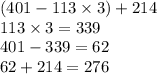 (401 - 113 \times 3) + 214 \\ 113 \times 3 = 339 \\ 401 - 339 = 62 \\ 62 + 214 = 276