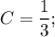 C=\dfrac{1}{3};