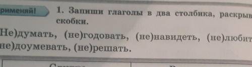 Применяй! 1. Запиши глаголы в два столбика, раскра скобки.(Не)думать, (не)годовать, (не)навидеть, (н