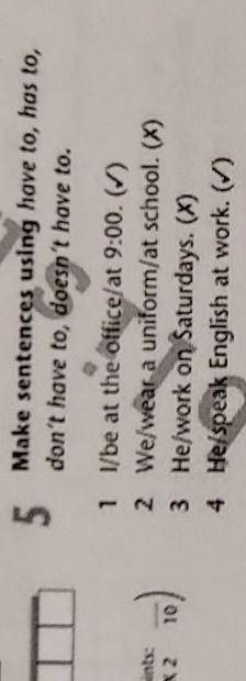 5 Make sentences using have to, has to,don't have to, doesn't have to.101 1/be at the office/at 9:00