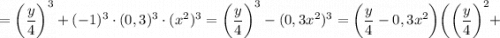 =\bigg (\dfrac{y}{4} \bigg )^{3}+(-1)^{3} \cdot (0,3)^{3} \cdot (x^{2})^{3}=\bigg (\dfrac{y}{4} \bigg )^{3}-(0,3x^{2})^{3}=\bigg (\dfrac{y}{4}-0,3x^{2} \bigg ) \bigg (\bigg (\dfrac{y}{4} \bigg )^{2}+