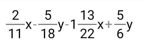 Приведите в подобные слагаемые!2/11x-5/18 y-1 13/22x+5/6y​
